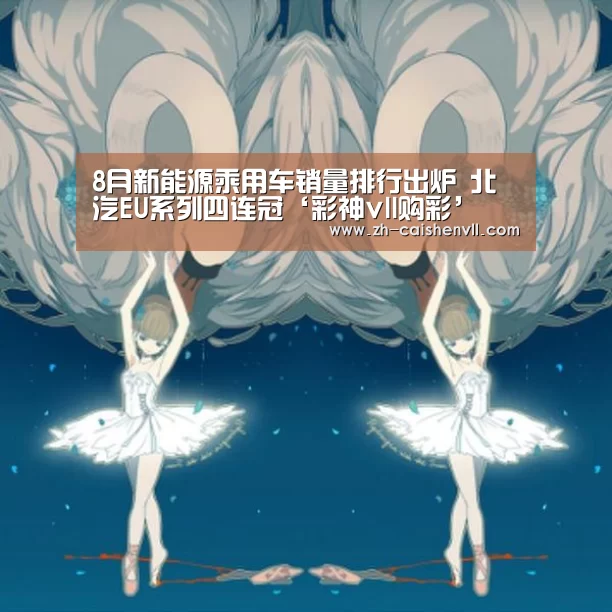 8月新能源乘用车销量排行出炉 北汽EU系列四连冠‘彩神vll